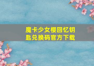 魔卡少女樱回忆钥匙兑换码官方下载