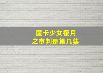 魔卡少女樱月之审判是第几集