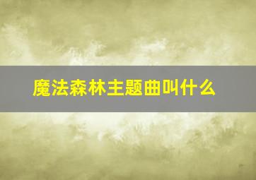 魔法森林主题曲叫什么