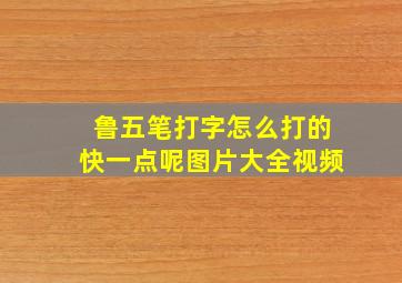 鲁五笔打字怎么打的快一点呢图片大全视频