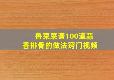 鲁菜菜谱100道蒜香排骨的做法窍门视频