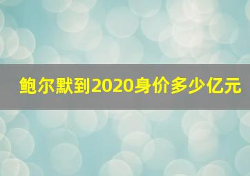 鲍尔默到2020身价多少亿元