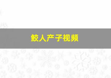 鲛人产子视频