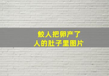 鲛人把卵产了人的肚子里图片