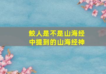 鲛人是不是山海经中提到的山海经神