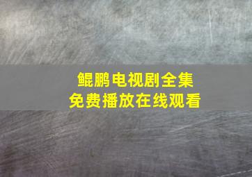 鲲鹏电视剧全集免费播放在线观看