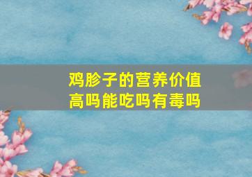 鸡胗子的营养价值高吗能吃吗有毒吗