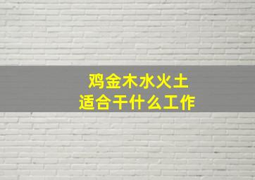 鸡金木水火土适合干什么工作