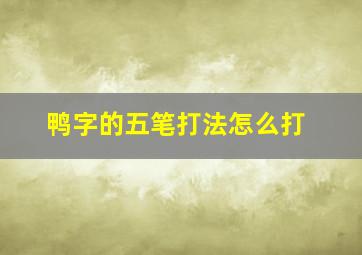 鸭字的五笔打法怎么打