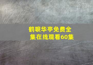 鹤唳华亭免费全集在线观看60集