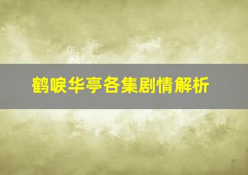 鹤唳华亭各集剧情解析