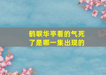 鹤唳华亭看的气死了是哪一集出现的