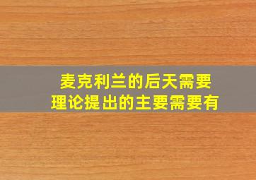 麦克利兰的后天需要理论提出的主要需要有