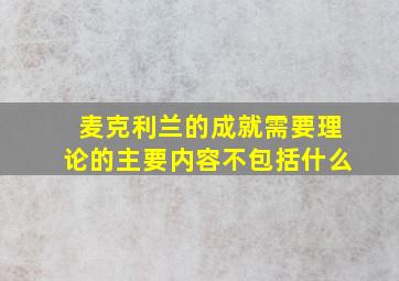 麦克利兰的成就需要理论的主要内容不包括什么