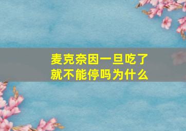 麦克奈因一旦吃了就不能停吗为什么