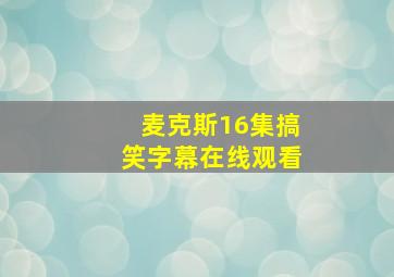 麦克斯16集搞笑字幕在线观看