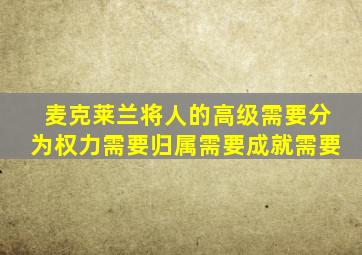 麦克莱兰将人的高级需要分为权力需要归属需要成就需要