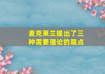 麦克莱兰提出了三种需要理论的观点