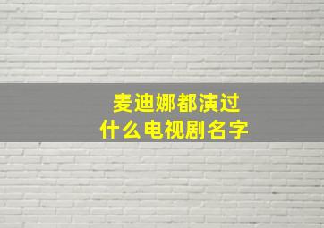 麦迪娜都演过什么电视剧名字