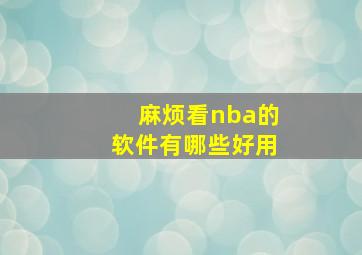 麻烦看nba的软件有哪些好用