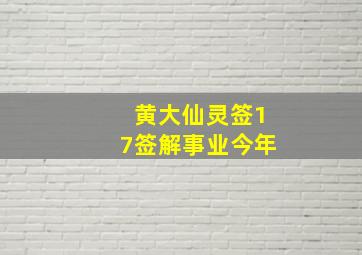 黄大仙灵签17签解事业今年