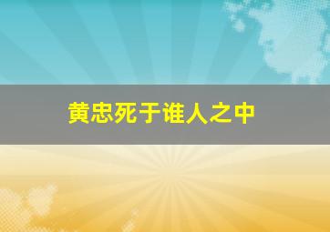 黄忠死于谁人之中