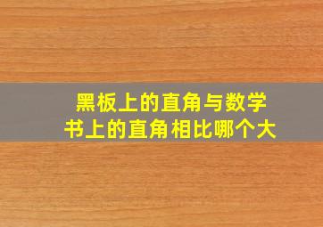 黑板上的直角与数学书上的直角相比哪个大