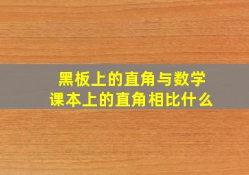 黑板上的直角与数学课本上的直角相比什么