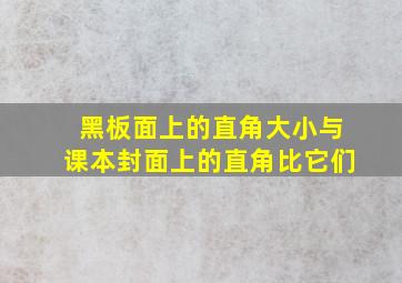 黑板面上的直角大小与课本封面上的直角比它们