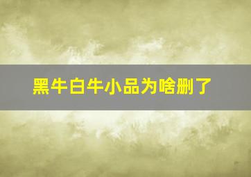 黑牛白牛小品为啥删了