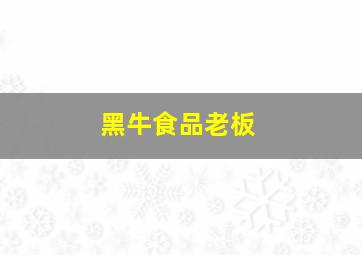 黑牛食品老板