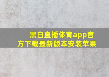 黑白直播体育app官方下载最新版本安装苹果