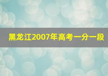 黑龙江2007年高考一分一段