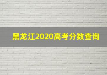 黑龙江2020高考分数查询