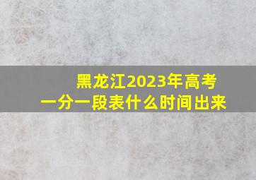 黑龙江2023年高考一分一段表什么时间出来