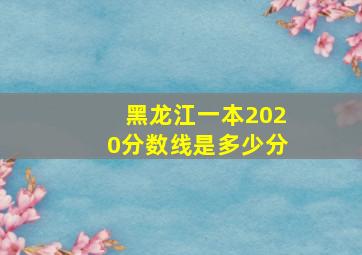 黑龙江一本2020分数线是多少分