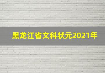 黑龙江省文科状元2021年