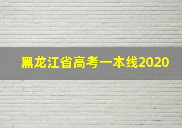 黑龙江省高考一本线2020