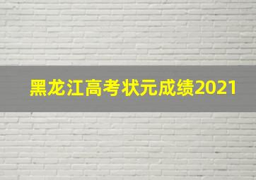 黑龙江高考状元成绩2021