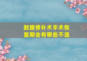 鼓膜修补术手术恢复期会有哪些不适