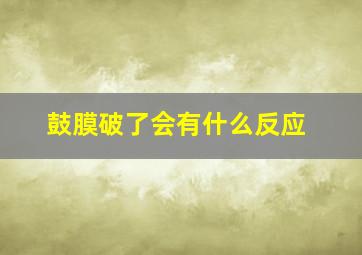 鼓膜破了会有什么反应