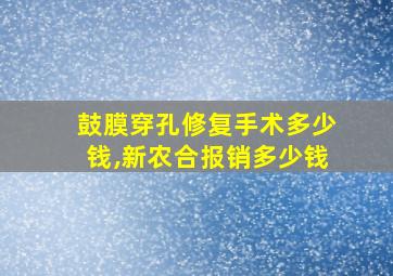 鼓膜穿孔修复手术多少钱,新农合报销多少钱