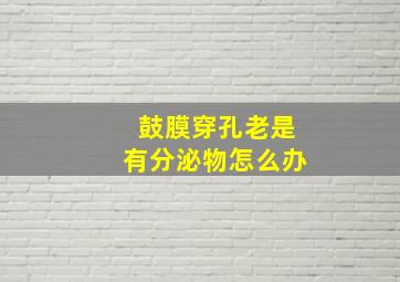 鼓膜穿孔老是有分泌物怎么办