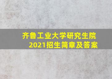 齐鲁工业大学研究生院2021招生简章及答案