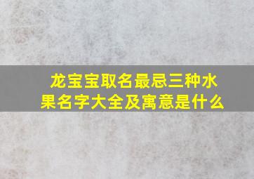 龙宝宝取名最忌三种水果名字大全及寓意是什么