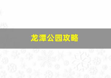 龙潭公园攻略