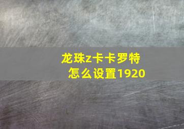 龙珠z卡卡罗特怎么设置1920