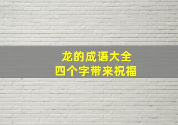 龙的成语大全四个字带来祝福