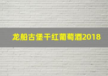 龙船古堡干红葡萄酒2018