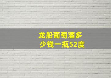 龙船葡萄酒多少钱一瓶52度